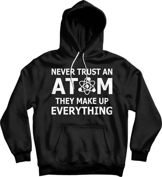 Never Trust An Atom Physics Science Gift Unisex Hooded Sweatshirt - Bunnyx