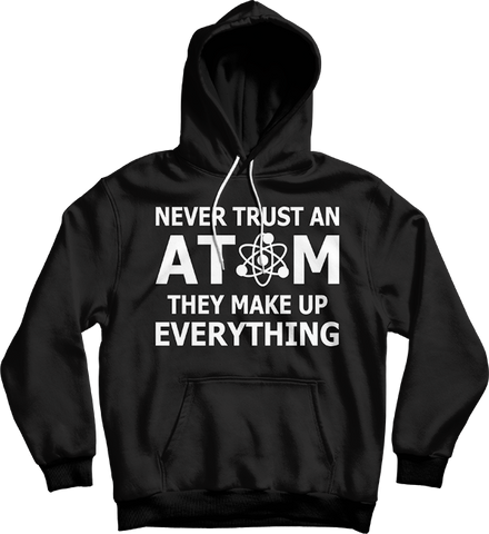 Never Trust An Atom Physics Science Gift Unisex Hooded Sweatshirt - Bunnyx